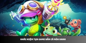 Bắn Cá Rùa Xanh Fabet - Trải nghiệm săn cá đỉnh cao