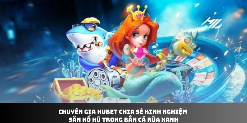 Bí quyết săn cá hiệu quả trong Bắn Cá Rùa Xanh